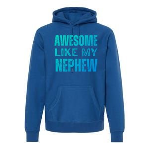 Awesome Like My Nephew Funny Aunt Or Uncle Tee Gift Premium Hoodie