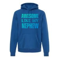 Awesome Like My Nephew Funny Aunt Or Uncle Tee Gift Premium Hoodie