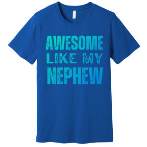 Awesome Like My Nephew Funny Aunt Or Uncle Tee Gift Premium T-Shirt