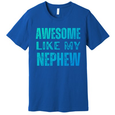 Awesome Like My Nephew Funny Aunt Or Uncle Tee Gift Premium T-Shirt