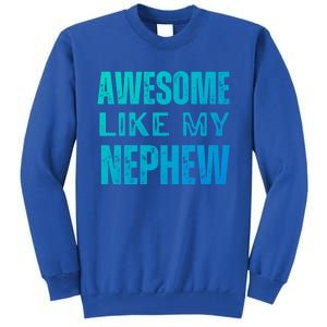 Awesome Like My Nephew Funny Aunt Or Uncle Tee Gift Tall Sweatshirt