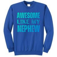 Awesome Like My Nephew Funny Aunt Or Uncle Tee Gift Tall Sweatshirt