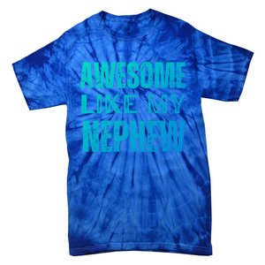 Awesome Like My Nephew Funny Aunt Or Uncle Tee Gift Tie-Dye T-Shirt