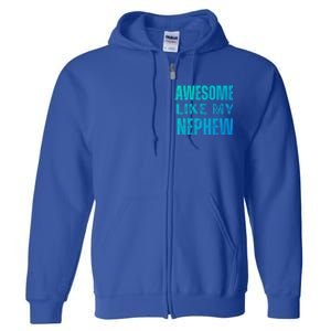 Awesome Like My Nephew Funny Aunt Or Uncle Tee Gift Full Zip Hoodie