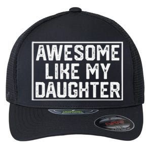 Awesome Like My Daughter Gifts Man Funny Fathers Day Dad Flexfit Unipanel Trucker Cap