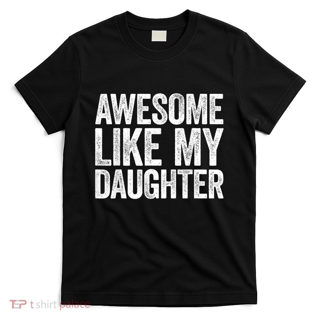 Awesome Like My Daughter Dad Fathers Day T-Shirt