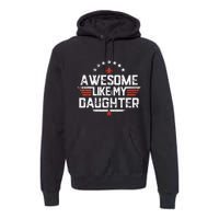 Awesome Like My Daughter Funny Dad Birthday Fathers Day Premium Hoodie