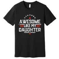 Awesome Like My Daughter Funny Dad Birthday Fathers Day Premium T-Shirt