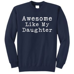 Awesome Like My Daughters Funny FatherS Day From Daughter Tall Sweatshirt