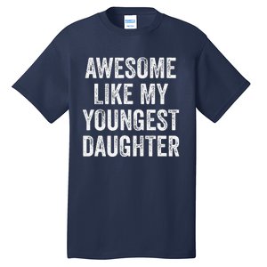 Awesome Like My Youngest Daughter MotherS Day FatherS Day Tall T-Shirt