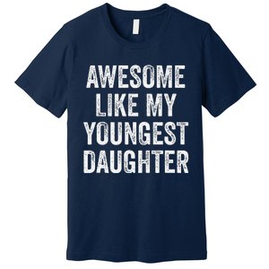 Awesome Like My Youngest Daughter MotherS Day FatherS Day Premium T-Shirt