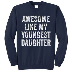 Awesome Like My Youngest Daughter MotherS Day FatherS Day Tall Sweatshirt