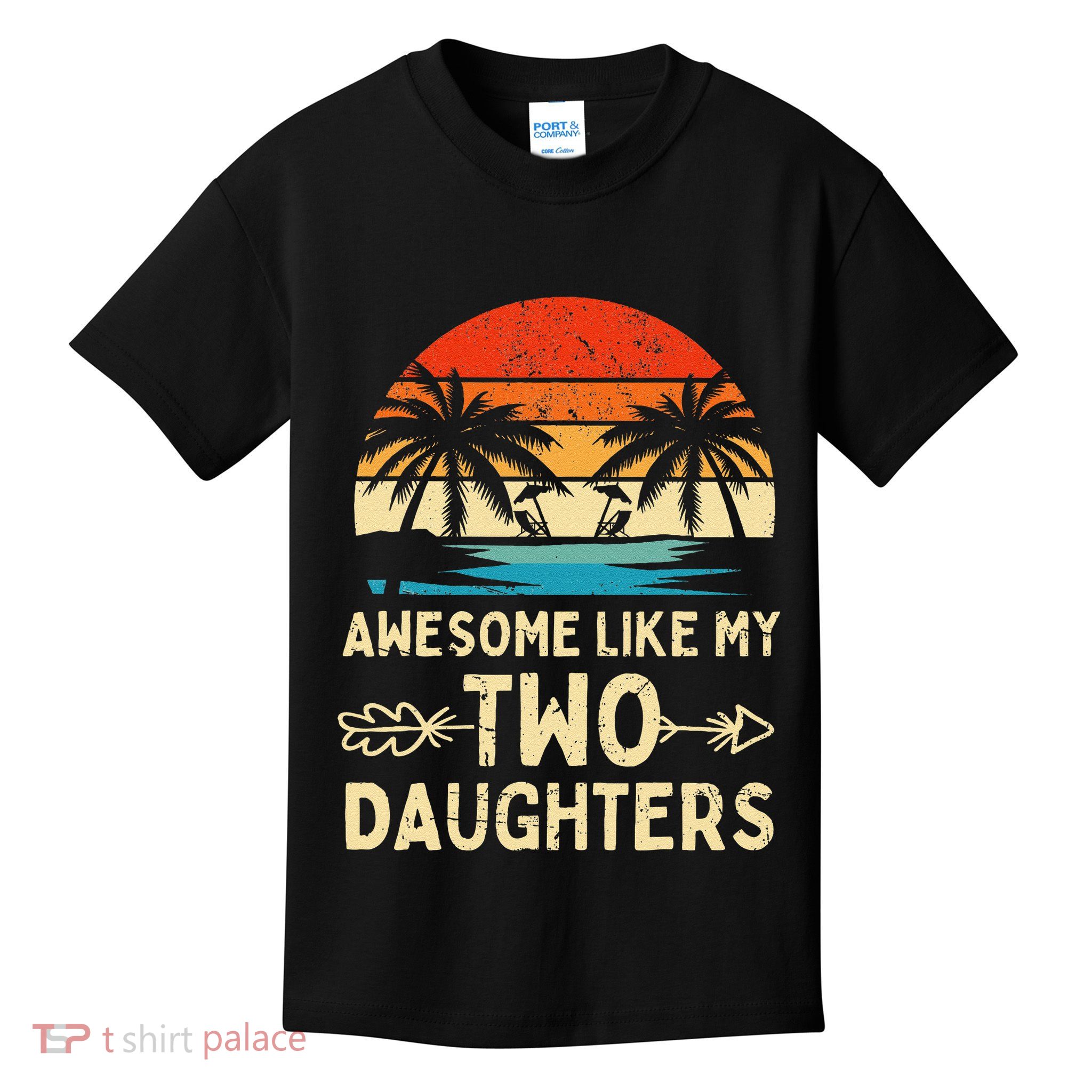 Awesome Like My Two Daughter Gifts Man Funny Fathers Day Dad Kids T-Shirt