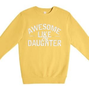 Awesome Like My Daughter Funny Dad Joke Gift Fathers Day Premium Crewneck Sweatshirt