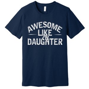 Awesome Like My Daughter Funny Dad Joke Gift Fathers Day Premium T-Shirt