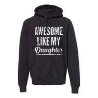 Awesome Like My Daughter Funny Fathers Day From Daughter Premium Hoodie