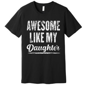 Awesome Like My Daughter Funny Fathers Day From Daughter Premium T-Shirt