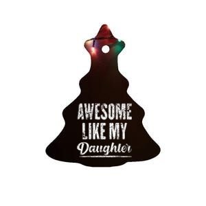 Awesome Like My Daughter Funny Fathers Day From Daughter Ceramic Tree Ornament