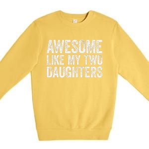 Awesome Like My Two Daughters Fathers Day Premium Crewneck Sweatshirt