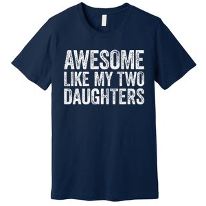 Awesome Like My Two Daughters Fathers Day Premium T-Shirt