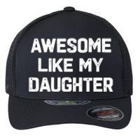 Awesome Like My Daughter Funny Fathers Day Gift Dad Flexfit Unipanel Trucker Cap