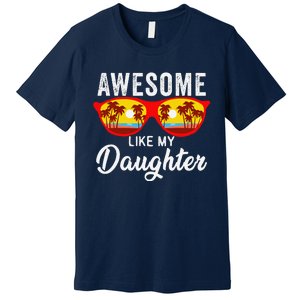 Awesome Like My Daughter Sunglasses Man Funny Father Day Dad Premium T-Shirt