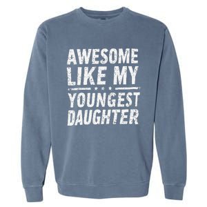 Awesome Like My Youngest Daughter Funny Fathers Day Garment-Dyed Sweatshirt