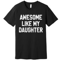 Awesome Like My Daughter Funny Fathers Day Gift For Dad Premium T-Shirt