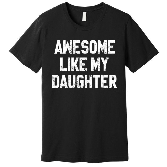 Awesome Like My Daughter Funny Fathers Day Gift For Dad Premium T-Shirt