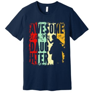 Awesome Like My Daughter Father Day Gifts From Daughter Premium T-Shirt