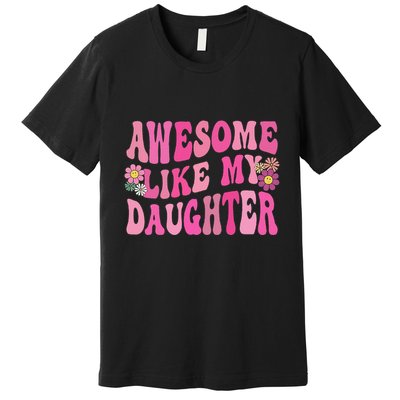 Awesome Like My Daughter Funny Mothers Fathers Day Mom Dad Premium T-Shirt