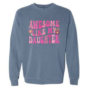 Awesome Like My Daughter Funny Mothers Fathers Day Mom Dad Garment-Dyed Sweatshirt