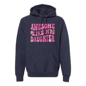 Awesome Like My Daughter Funny Mothers Fathers Day Mom Dad Premium Hoodie