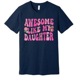 Awesome Like My Daughter Funny Mothers Fathers Day Mom Dad Premium T-Shirt