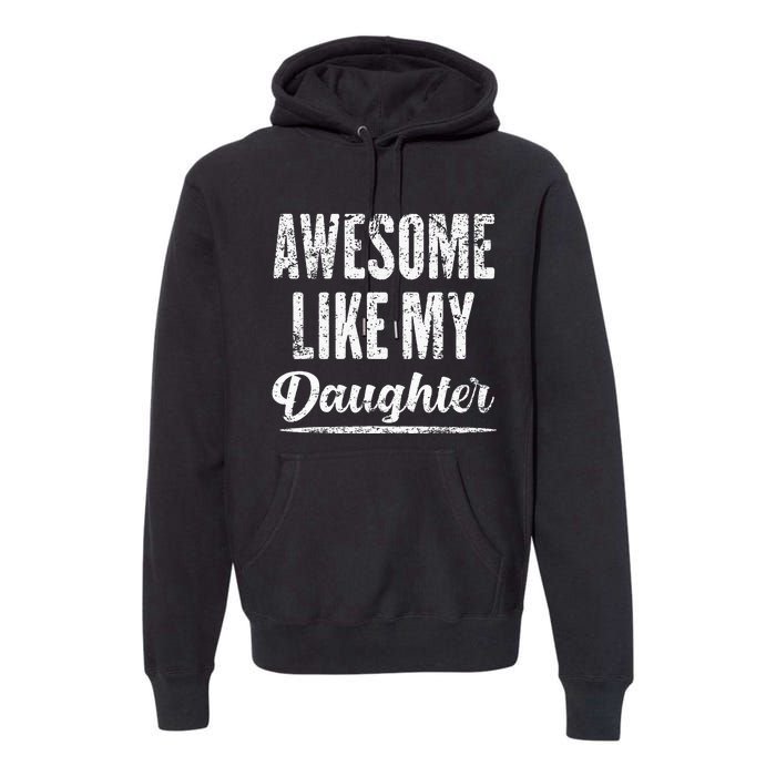 Awesome Like My Daughter Funny Fathers Day From Daughter Premium Hoodie