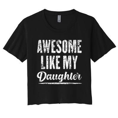 Awesome Like My Daughter Funny Fathers Day From Daughter Women's Crop Top Tee