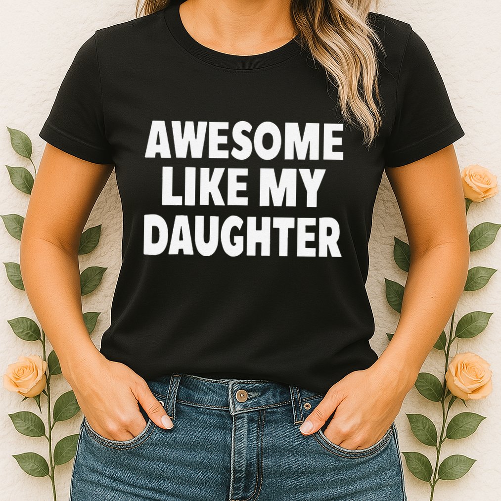 Awesome Like My Daughter Gifts Man Funny Fathers Day Dad Womens T-Shirt