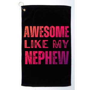 Awesome Like My Nephew Funny Aunt Or Uncle Tee Gift Platinum Collection Golf Towel