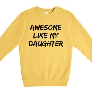 Awesome Like My Daughter Funny FatherS Day Gift Dad Joke Premium Crewneck Sweatshirt