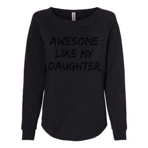 Awesome Like My Daughter Funny FatherS Day Gift Dad Joke Womens California Wash Sweatshirt