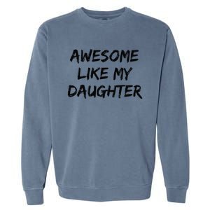 Awesome Like My Daughter Funny FatherS Day Gift Dad Joke Garment-Dyed Sweatshirt