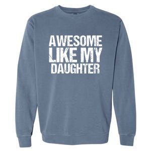 Awesome Like My Daughter Funny Fathers Day Mom Dad Garment-Dyed Sweatshirt