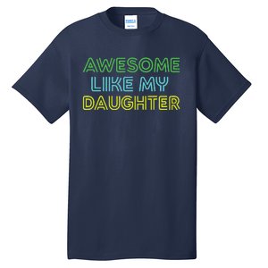 Awesome Like My Daughter Funny Dad Joke Gift Fathers Day Tall T-Shirt