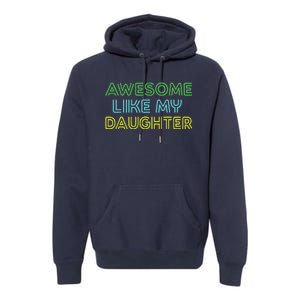 Awesome Like My Daughter Funny Dad Joke Gift Fathers Day Premium Hoodie