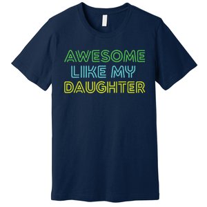 Awesome Like My Daughter Funny Dad Joke Gift Fathers Day Premium T-Shirt