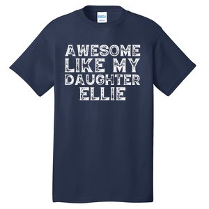 Awesome Like My Daughter Ellie Dad Mom Fathers Mothers Day Tall T-Shirt