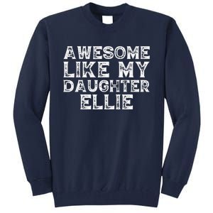 Awesome Like My Daughter Ellie Dad Mom Fathers Mothers Day Tall Sweatshirt