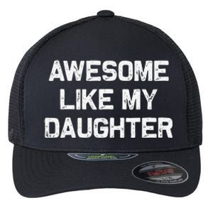 Awesome Like My Daughter Man Funny Fathers Day Dad Flexfit Unipanel Trucker Cap