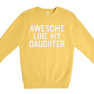 Awesome Like My Daughter Funny FatherS Day Gift Dad Joke Premium Crewneck Sweatshirt