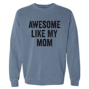 Awesome Like My Mom Funny Son Daughter Garment-Dyed Sweatshirt